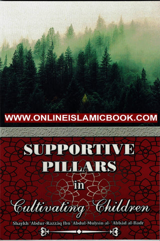 Supportive Pillars In Cultivating Children By Shaykh Abdur Razzaq Ibn Abdul Muhsin Al-Abbad Al-Badr,9781684188543,