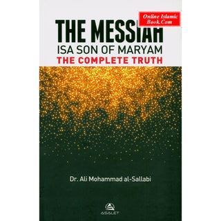 THE MESSIAH Isa Son Of Maryam : The Complete Truth By Dr.Ali Mohammad Al- Sallabi