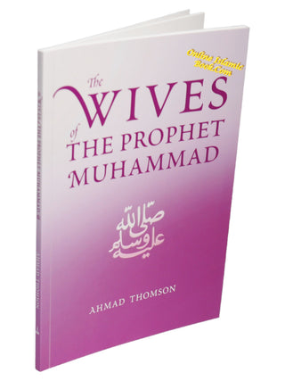 The Wives Of The Prophet Muhammad (SAAS) By Ahmad Thomson,9781842001295,