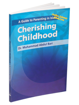 A Guide to Parenting in Islam Cherishing Childhood By Muhammad Abdul Bari 9781842001547