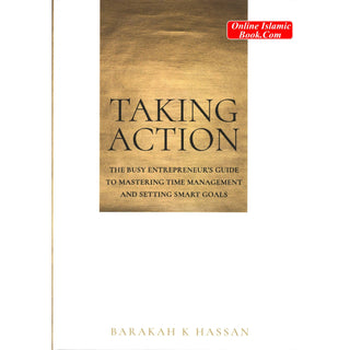 Taking Action: The Busy Entrepreneur's Guide to Mastering Time Management and Setting Smart Goals By Hassan K Barakah