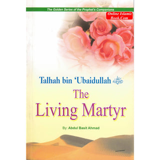 Talhah bin Ubaidullah (RA) The Living Martyr By Abdul Basit Ahmad