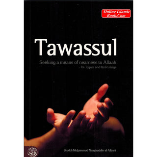 Tawassul, Seeking A Means Of Nearness To Allaah Its Types and Its Rulings By Shaykh al-Albani