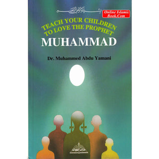 Teach your children to Love the Prophet Muhammad By Dr. Muhammad Abdu Yamani