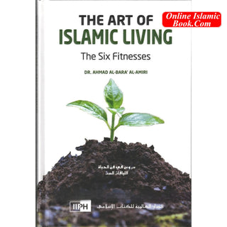 The Art of Islamic Living: The Six Fitnesses By Dr. Ahmad al-Bara’ al-Amiri