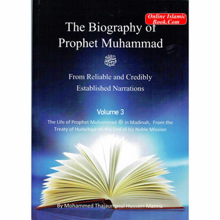 The Biography of Prophet Muhammad (PBUH) From Reliable and Credibly Established Narrations 3 Volumes by Mohammed Thajaummul Hussain Manna