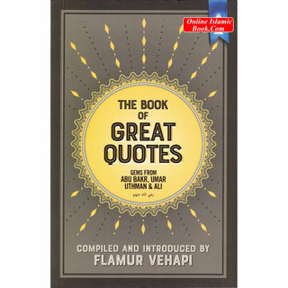 The Book of Great Quotes (Gems from Abu Bakr, Umar, Uthman & Ali) By Flamur Vehapi