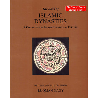 The Book of Islamic Dynasties A Celebration of Islamic History & Culture By Luqman Nagy