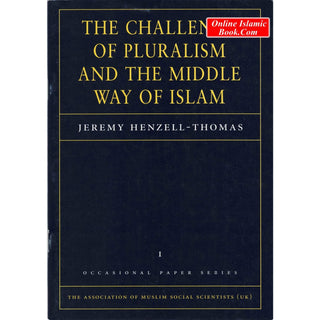 The Challenge Of Pluralism And The Middle Way Of Islam By Jeremy Henzell-Thomas