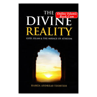 The Divine Reality God, Islam & The Mirage Of Atheism By Hamza Andreas Tzortzis