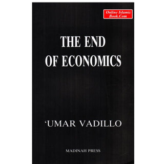 The End of Economics An Islamic Critique of Economics By Umar Vadillo