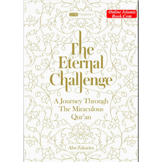 The Eternal Challenge (A Journey Through The Miraculous Quran) By Abu Zakariya