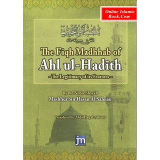 The Fiqh Madhhab of Ahl Ul Hadeeth: The Legitimacy of Its Features By Shaykh Mashhur bin Hasan Al Salman