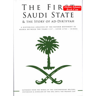 The First Saudi State & the Story of Ad-Diriyyah,A Historical Analysis of the Reform Movement in Arabia Between the Years 1157-1233H (1744-1818CE)