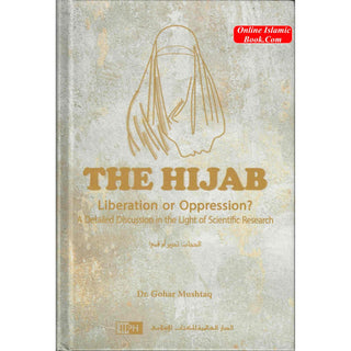 The Hijab: Liberation or Oppression? A Detailed Discussion in The Light of Scientific Research By Dr. Gohar Mushtaq