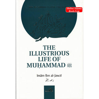 The Illustrious Life Of Muhammad (Peace & Blessings Be Upon Him) By Imam Ibn Jawzi.