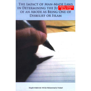 The Impact of Man Made Laws: In Determining the Status of an Abode as Being One of Disbelief or Islam By Khalid Dr. Al-Anbari