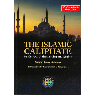 The Islamic Caliphate (Its Correct Understanding And Reality) By Shaykh faisal Al Jasem