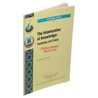 The Islamization of Knowledge Yesterday and Today By Taha Jabir Fayyad Alwani (Occasional Paper Series 8)