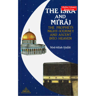 The Isra and Miraj ,The Prophet's Night Journey and Ascent into Heaven By Abd-Allah Hajjaj