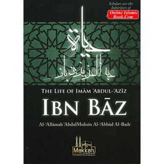 The Life of Imam Abdul Aziz Ibn Baz By Abdul Muhsin Al Abbad Al Badr