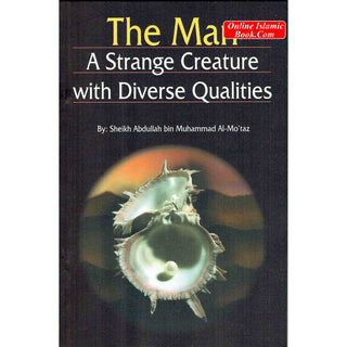 The Man: A Strange Creature With Diverse Qualities By Sheikh Abdullah Bin Al-Mo'Taz