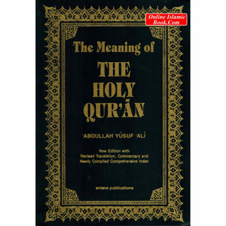 The Meaning of THE HOLY QUR'AN (New Edition with Revised Translation and Commentary) By Abdullah Yusuf Ali