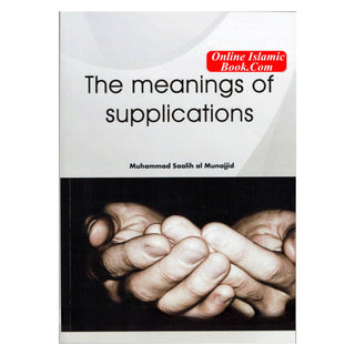 The Meanings Of Supplications By Muhammad Saalih al Munajjid