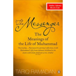 The Messenger The Meanings of the Life of Muhammad By Tariq Ramadan