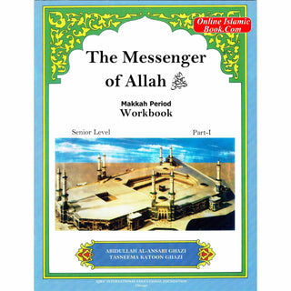 The Messenger of Allah Workbook Volume 1 (Makkah Period) By Abdullah Ghazi and Tasneema Khatoon