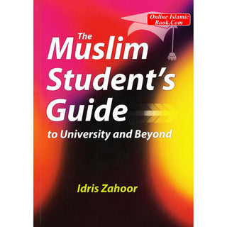 The Muslim Students Guide to University and Beyond By Idris Zahoor