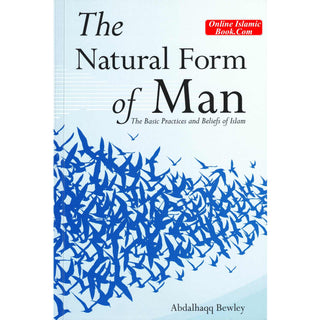 The Natural Form of Man (The Basic Practices and Beliefs of Islam) By Abdalhaqq Bewley