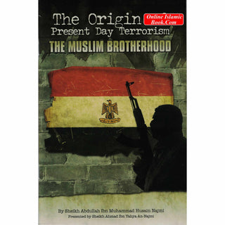 The Origin of Present Day Terrorism The Muslim Brotherhood By Sheikh Abdullah Ibn Muhammad Husain Najmi