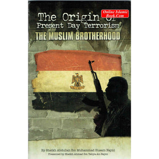 The Origin of Present Day Terrorism The Muslim Brotherhood By Sheikh Abdullah Ibn Muhammad Husain Najmi