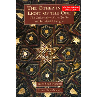 The Other In The Light Of The One: The Universality of the Qur'an and Interfaith Dialogue By Reza Shah-Kazemi