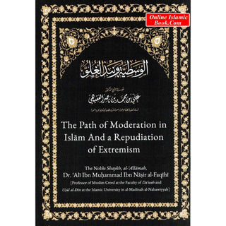 The Path of Moderation in Islam and a Repudiation of Extremism By Ali Ibn Muhammad Ibn Nasir Al- Faqihi