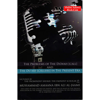 The Problems Of The Dawah (Call) And The Duaat (Callers) In The Present Era By Muhammad Amaana Ibn Ali AL-Jaami