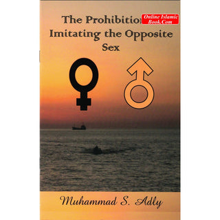 The Prohibition Of Imitating The Opposite Sex, (Booklet) By Shaykh Muhammad S. Adly