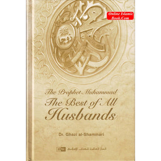 The Prophet Muhammad: The Best Of All Husbands By Dr. Ghazi al-Shammari