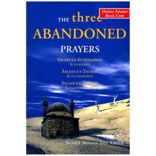 The Three Abandoned Prayers Salaat ul Istikhaarah, Taubah and Tasbeeh By Shaykh Adnaan Aali Uroor