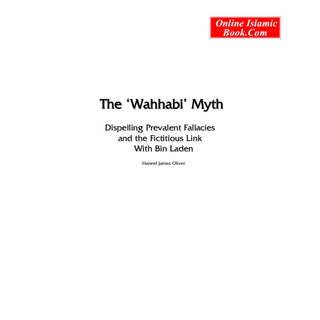 The Wahhabi Myth Dispelling Prevalent Fallacies And the Fictitious Link with Bin Laden By Haneef James Oliver