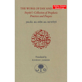 The Work of Day and Night: Suyuti's Collection of Prophetic Practices and Prayers By Jalal al-Din Suyuti