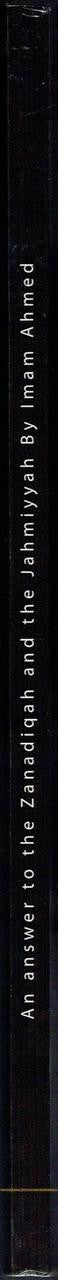 The answer to the Zanadiqah and the Jahmiyyah By Imam Abu Abdillah Ahmad ibn Muhammad ibn Hanbal Ash-Shaybani,