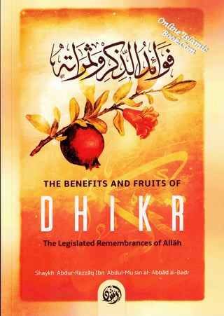 The Benefits & Fruits Of Dhikr (The Legislated Remembrances Of Allah) By Shaykh ʿAbdur-Razzāq Ibn ʿAbdul-Muḥsin al- ʿAbbād al-Badr,9781642558623,