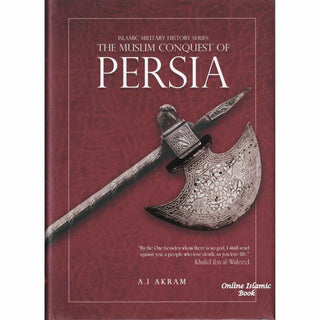 The Muslim Conquest of Persia - Islamic Militiary History Series
