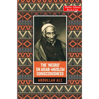 The 'Negro' in Arab Muslim Consciousness By Abdullah Ali