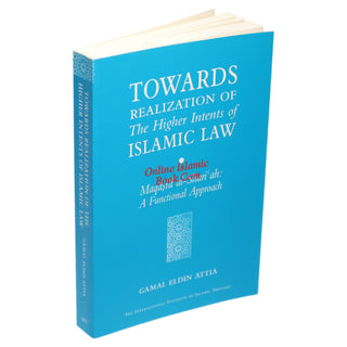 Towards Realization of the Higher Intents of Islamic Law By Gamal Eldin Attia