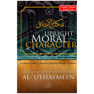 Upright Moral Character By Shaykh Muhammad Ibn Saalih Al-'Uthaymeen