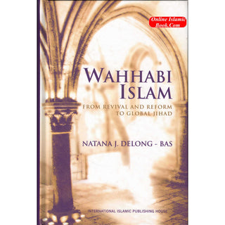 Wahhabi Islam from Revival & Reform to Global Jihad, Delong Bas