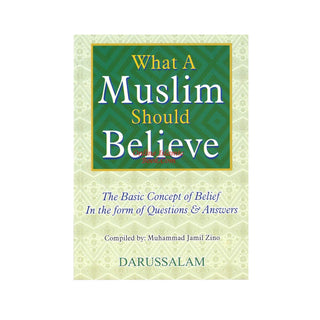 What A Muslim Should Believes,The Basic Concept of Belief in The Form of Questions and Answers By Muhammad Jamil Zino